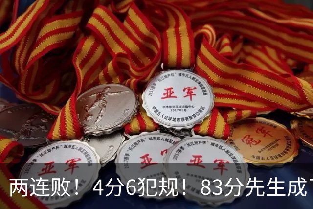 两连败！4分6犯规！83分先生成了笑话
