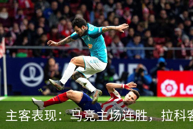主客表现：马竞主场连胜，拉科客场多次平局