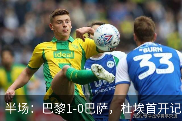 半场：巴黎1-0巴萨，杜埃首开记录，登贝莱、奥尔莫伤退