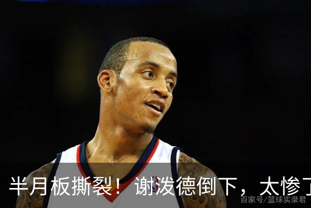 半月板撕裂！谢泼德倒下，太惨了...