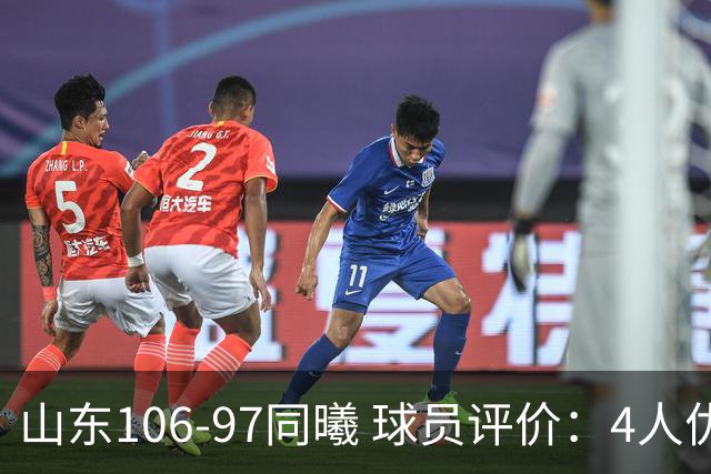 山东106-97同曦 球员评价：4人优秀，2人及格，6人低迷