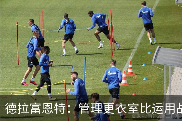 德拉富恩特：管理更衣室比运用战术难得多，首先要让球员信服