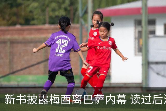 新书披露梅西离巴萨内幕 读过后没人相信他会回去