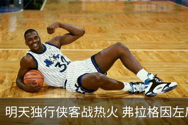 明天独行侠客战热火 弗拉格因左肩扭伤出战成疑