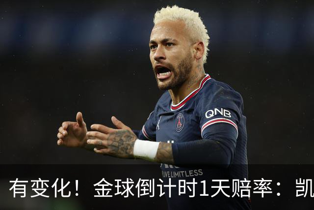 有变化！金球倒计时1天赔率：凯恩1.44居首，姆巴佩3.4反超亚马尔