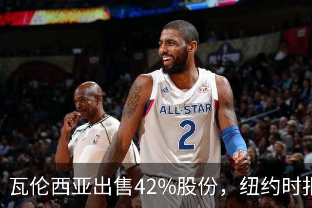 瓦伦西亚出售42%股份，纽约时报点出俱乐部的三大吸引力
