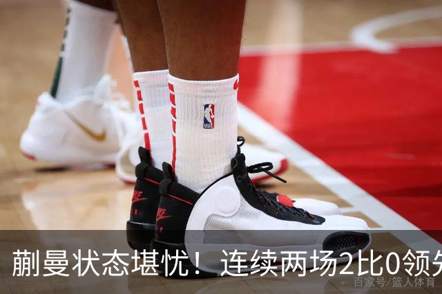 蒯曼状态堪忧！连续两场2比0领先均被拖入决胜局，恐难胜张本美和