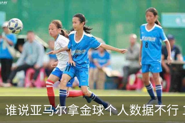 谁说亚马尔拿金球个人数据不行 14场造22球他可太行了