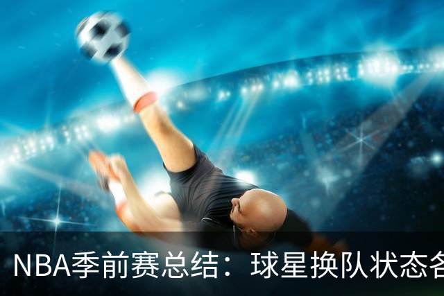 NBA季前赛总结：球星换队状态各异 杨瀚森终于遇到自己的伯乐？